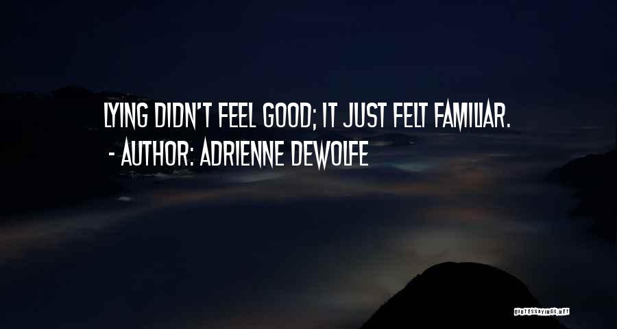 Adrienne DeWolfe Quotes: Lying Didn't Feel Good; It Just Felt Familiar.