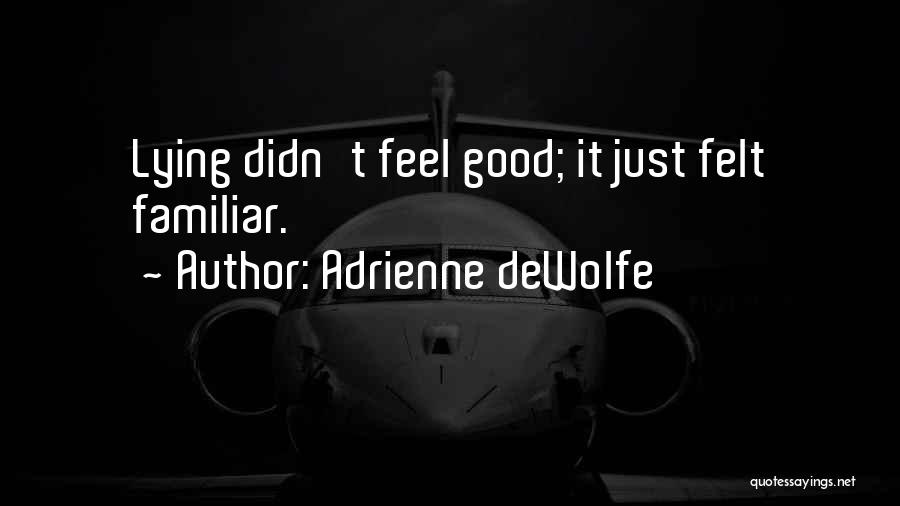 Adrienne DeWolfe Quotes: Lying Didn't Feel Good; It Just Felt Familiar.