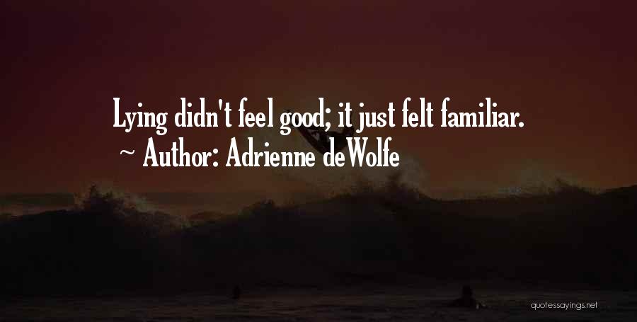 Adrienne DeWolfe Quotes: Lying Didn't Feel Good; It Just Felt Familiar.