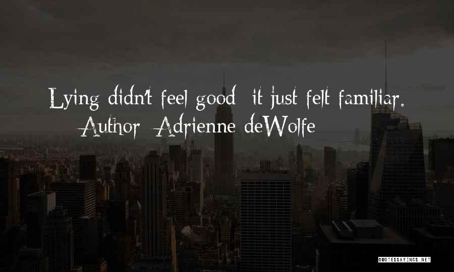 Adrienne DeWolfe Quotes: Lying Didn't Feel Good; It Just Felt Familiar.