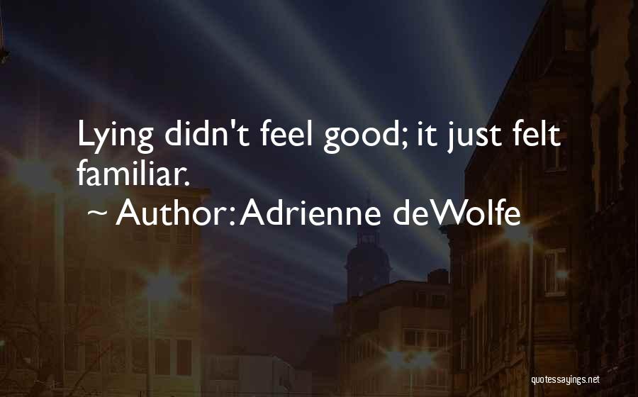 Adrienne DeWolfe Quotes: Lying Didn't Feel Good; It Just Felt Familiar.