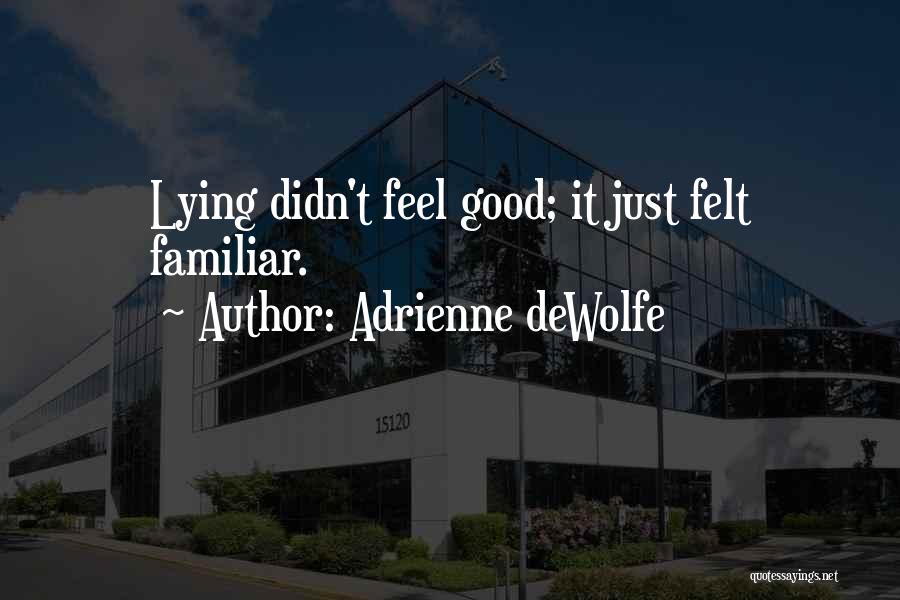 Adrienne DeWolfe Quotes: Lying Didn't Feel Good; It Just Felt Familiar.