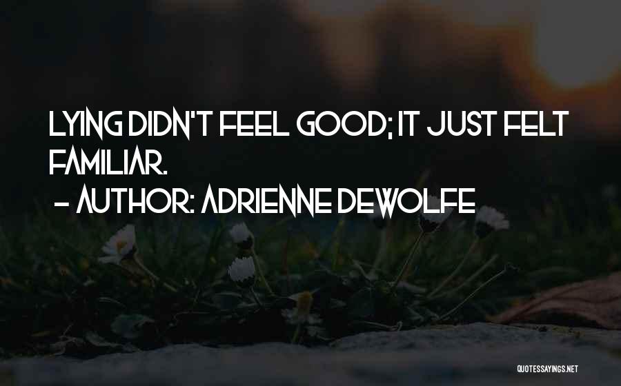 Adrienne DeWolfe Quotes: Lying Didn't Feel Good; It Just Felt Familiar.