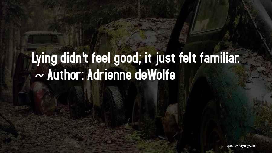 Adrienne DeWolfe Quotes: Lying Didn't Feel Good; It Just Felt Familiar.