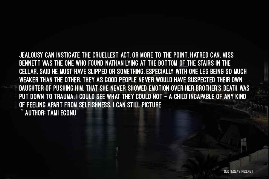 Tami Egonu Quotes: Jealousy Can Instigate The Cruellest Act, Or More To The Point, Hatred Can. Miss Bennett Was The One Who Found