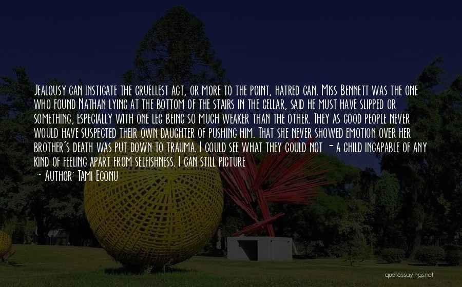 Tami Egonu Quotes: Jealousy Can Instigate The Cruellest Act, Or More To The Point, Hatred Can. Miss Bennett Was The One Who Found