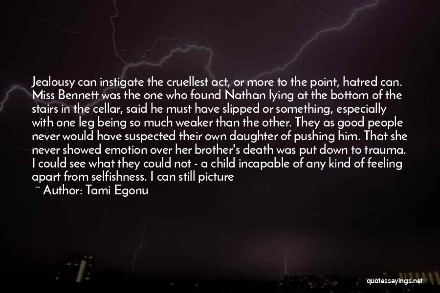 Tami Egonu Quotes: Jealousy Can Instigate The Cruellest Act, Or More To The Point, Hatred Can. Miss Bennett Was The One Who Found