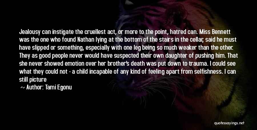 Tami Egonu Quotes: Jealousy Can Instigate The Cruellest Act, Or More To The Point, Hatred Can. Miss Bennett Was The One Who Found