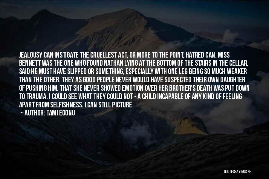 Tami Egonu Quotes: Jealousy Can Instigate The Cruellest Act, Or More To The Point, Hatred Can. Miss Bennett Was The One Who Found