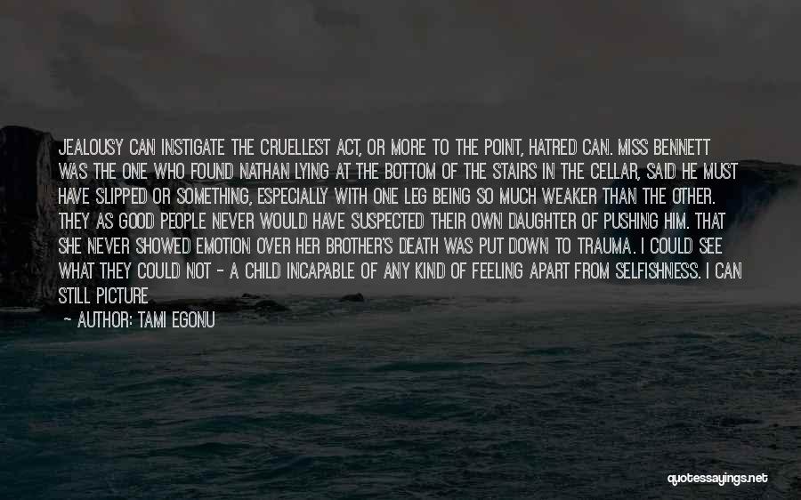 Tami Egonu Quotes: Jealousy Can Instigate The Cruellest Act, Or More To The Point, Hatred Can. Miss Bennett Was The One Who Found