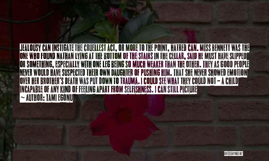 Tami Egonu Quotes: Jealousy Can Instigate The Cruellest Act, Or More To The Point, Hatred Can. Miss Bennett Was The One Who Found