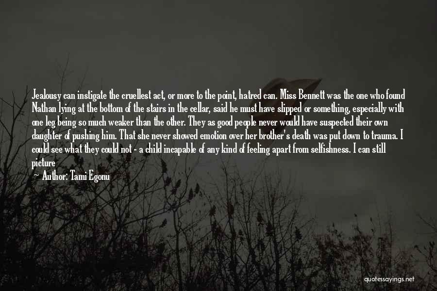 Tami Egonu Quotes: Jealousy Can Instigate The Cruellest Act, Or More To The Point, Hatred Can. Miss Bennett Was The One Who Found