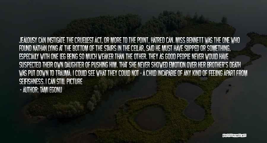 Tami Egonu Quotes: Jealousy Can Instigate The Cruellest Act, Or More To The Point, Hatred Can. Miss Bennett Was The One Who Found