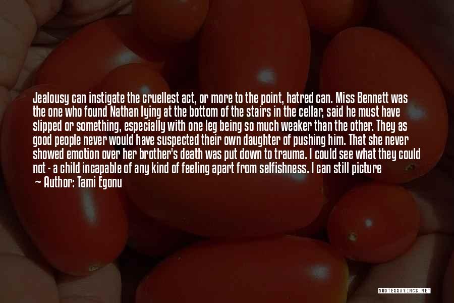 Tami Egonu Quotes: Jealousy Can Instigate The Cruellest Act, Or More To The Point, Hatred Can. Miss Bennett Was The One Who Found