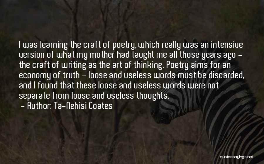 Ta-Nehisi Coates Quotes: I Was Learning The Craft Of Poetry, Which Really Was An Intensive Version Of What My Mother Had Taught Me