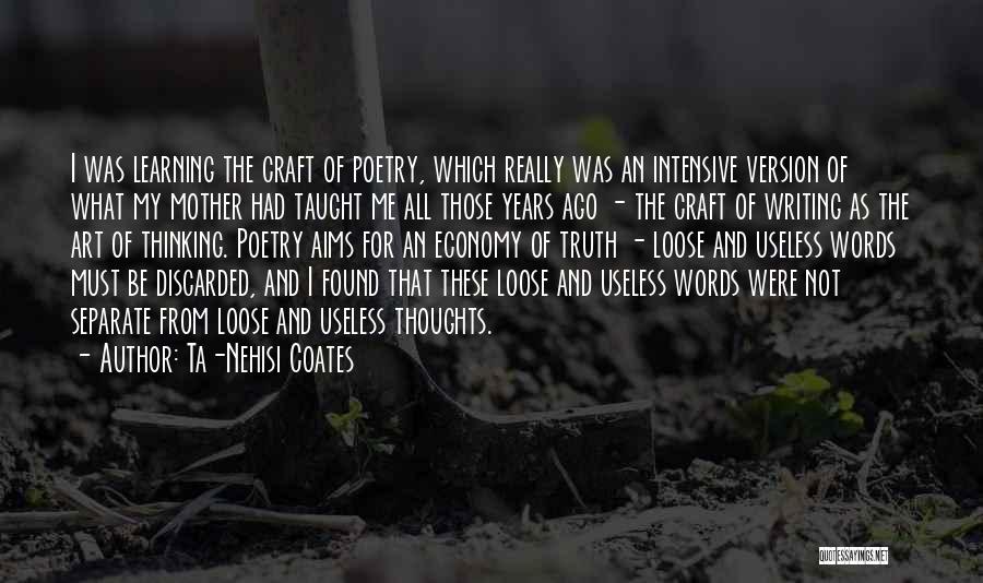Ta-Nehisi Coates Quotes: I Was Learning The Craft Of Poetry, Which Really Was An Intensive Version Of What My Mother Had Taught Me