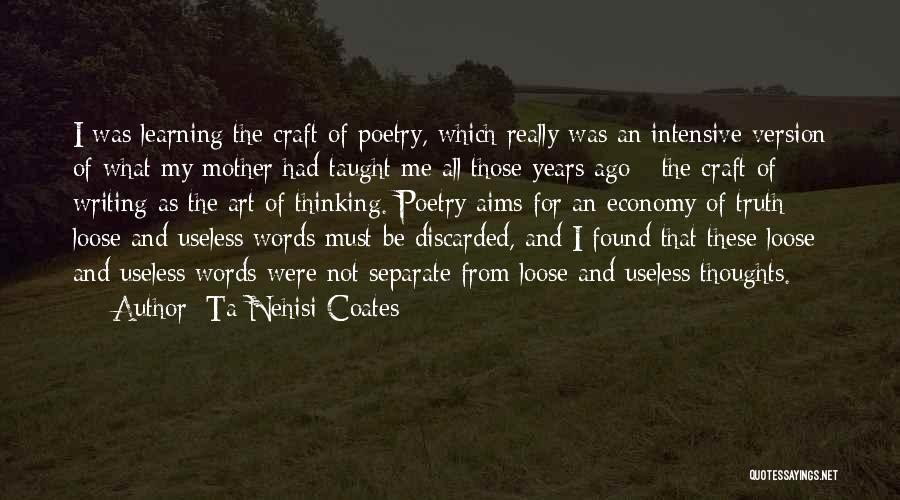 Ta-Nehisi Coates Quotes: I Was Learning The Craft Of Poetry, Which Really Was An Intensive Version Of What My Mother Had Taught Me