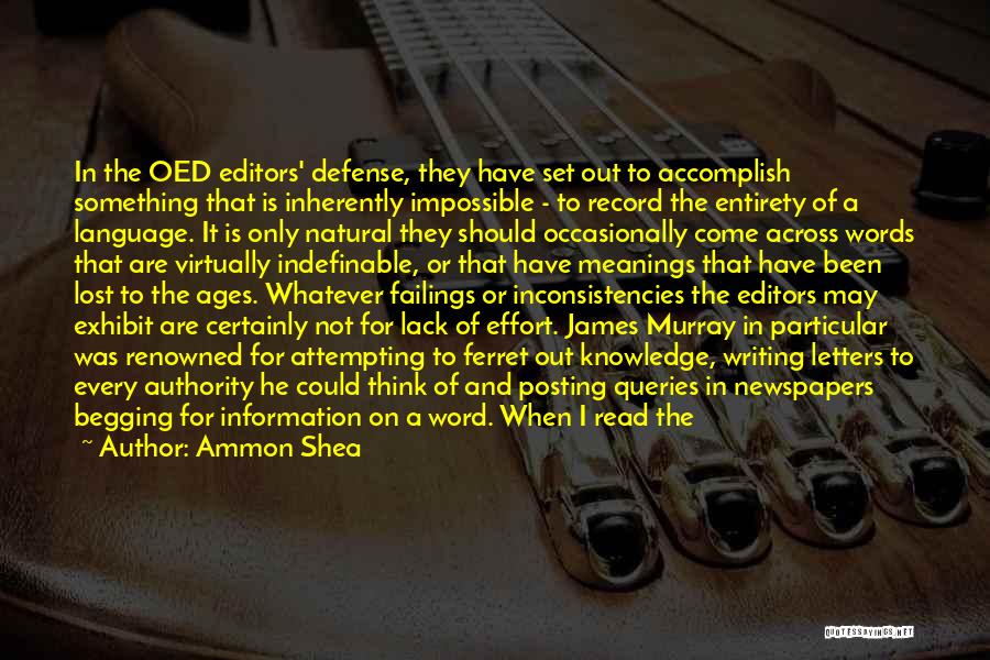 Ammon Shea Quotes: In The Oed Editors' Defense, They Have Set Out To Accomplish Something That Is Inherently Impossible - To Record The