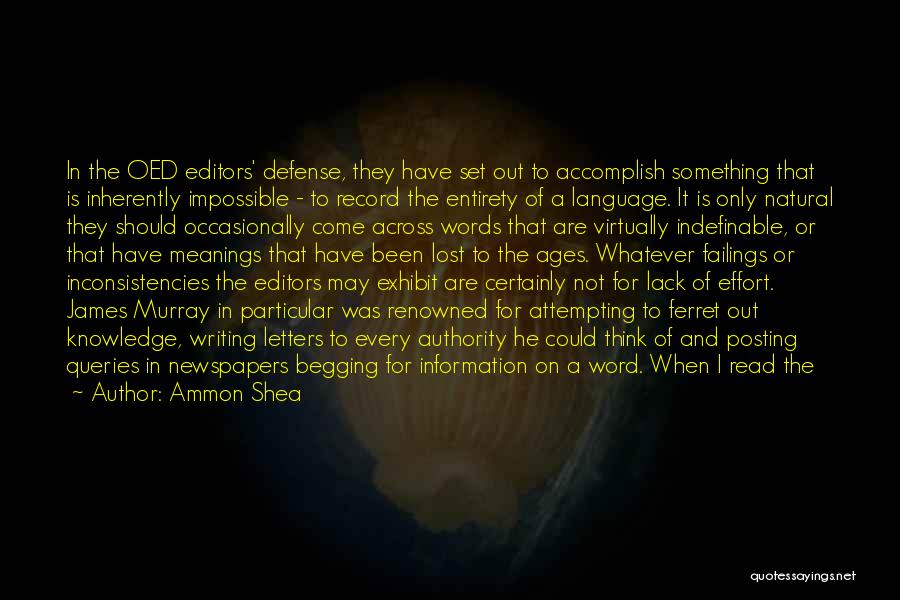 Ammon Shea Quotes: In The Oed Editors' Defense, They Have Set Out To Accomplish Something That Is Inherently Impossible - To Record The