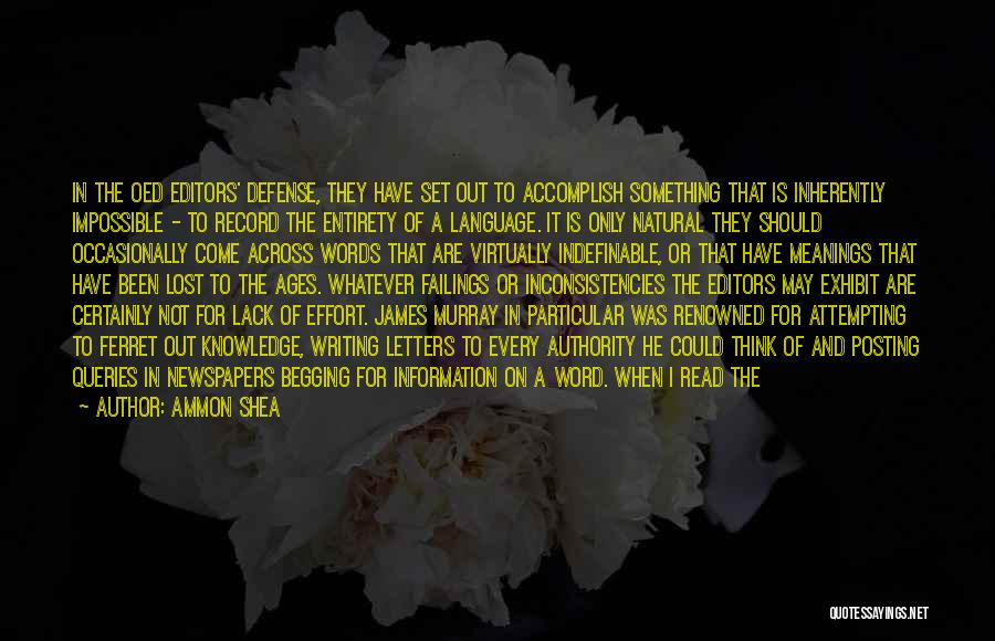 Ammon Shea Quotes: In The Oed Editors' Defense, They Have Set Out To Accomplish Something That Is Inherently Impossible - To Record The