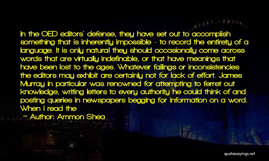 Ammon Shea Quotes: In The Oed Editors' Defense, They Have Set Out To Accomplish Something That Is Inherently Impossible - To Record The