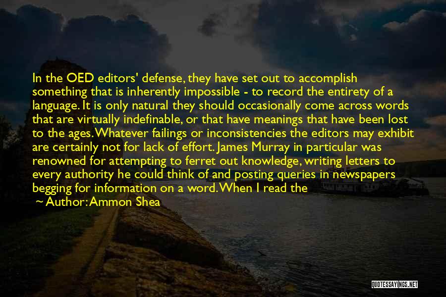 Ammon Shea Quotes: In The Oed Editors' Defense, They Have Set Out To Accomplish Something That Is Inherently Impossible - To Record The