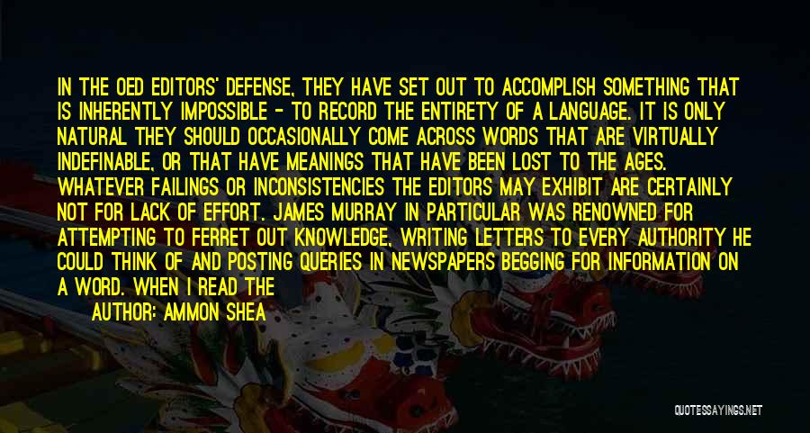 Ammon Shea Quotes: In The Oed Editors' Defense, They Have Set Out To Accomplish Something That Is Inherently Impossible - To Record The