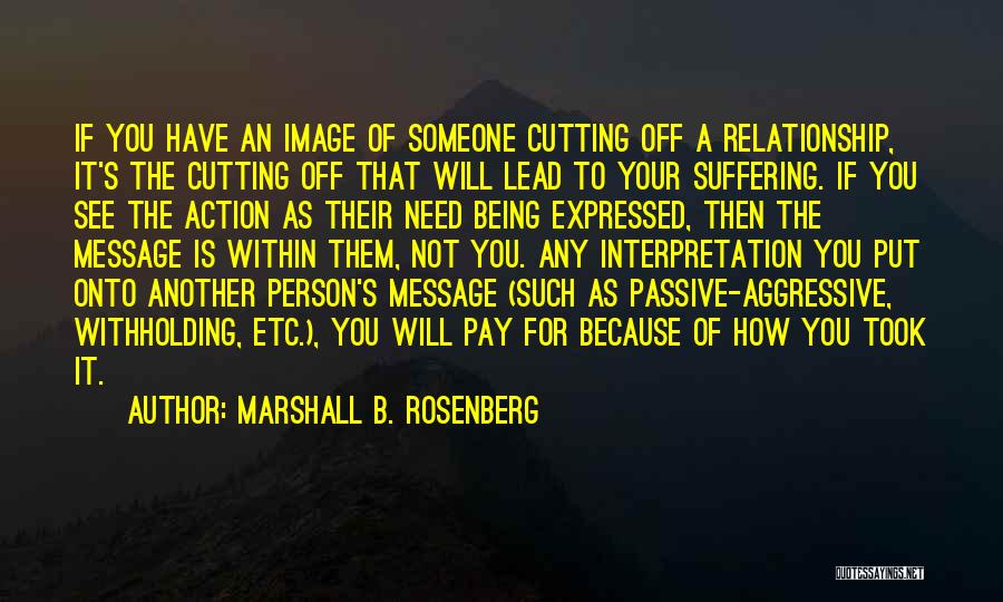 Marshall B. Rosenberg Quotes: If You Have An Image Of Someone Cutting Off A Relationship, It's The Cutting Off That Will Lead To Your