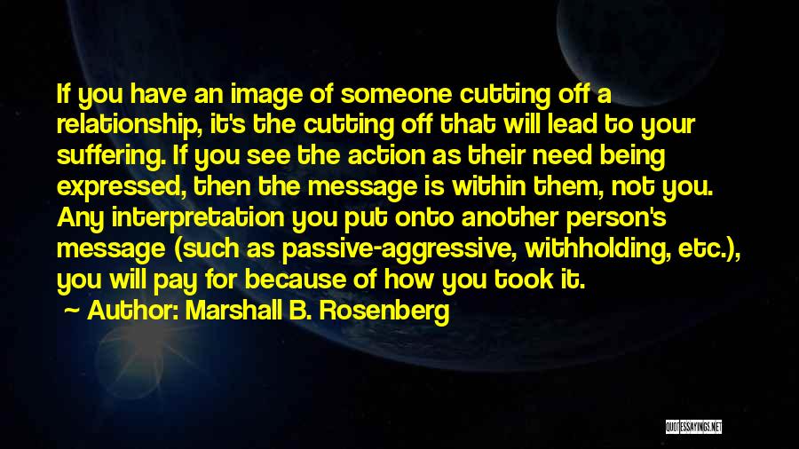 Marshall B. Rosenberg Quotes: If You Have An Image Of Someone Cutting Off A Relationship, It's The Cutting Off That Will Lead To Your