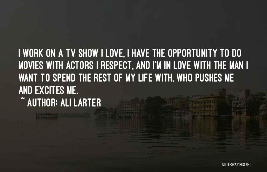 Ali Larter Quotes: I Work On A Tv Show I Love, I Have The Opportunity To Do Movies With Actors I Respect, And