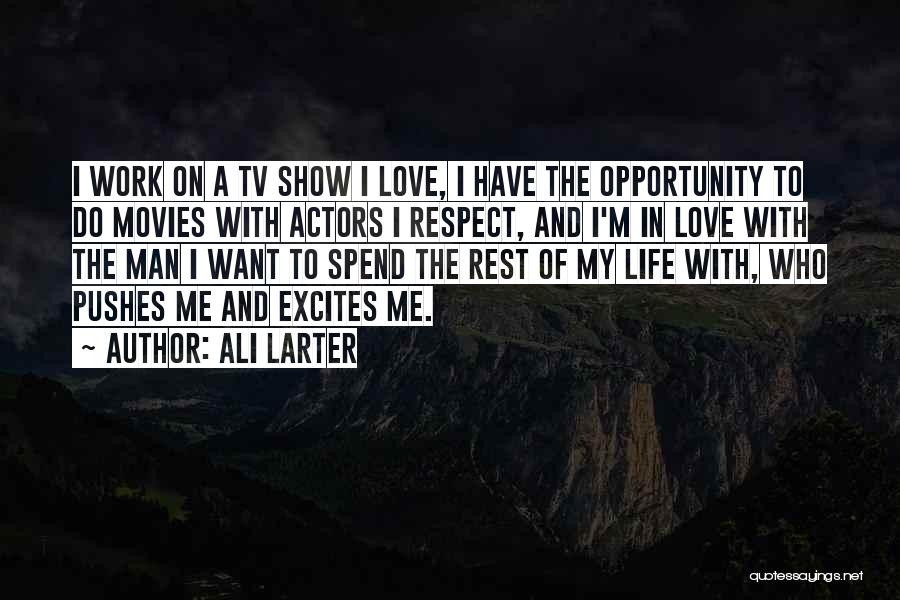 Ali Larter Quotes: I Work On A Tv Show I Love, I Have The Opportunity To Do Movies With Actors I Respect, And