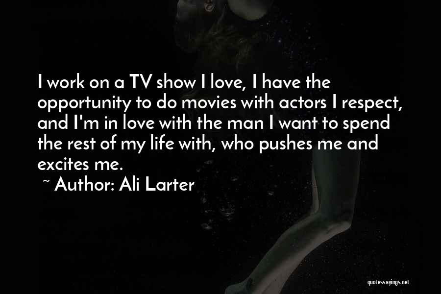 Ali Larter Quotes: I Work On A Tv Show I Love, I Have The Opportunity To Do Movies With Actors I Respect, And