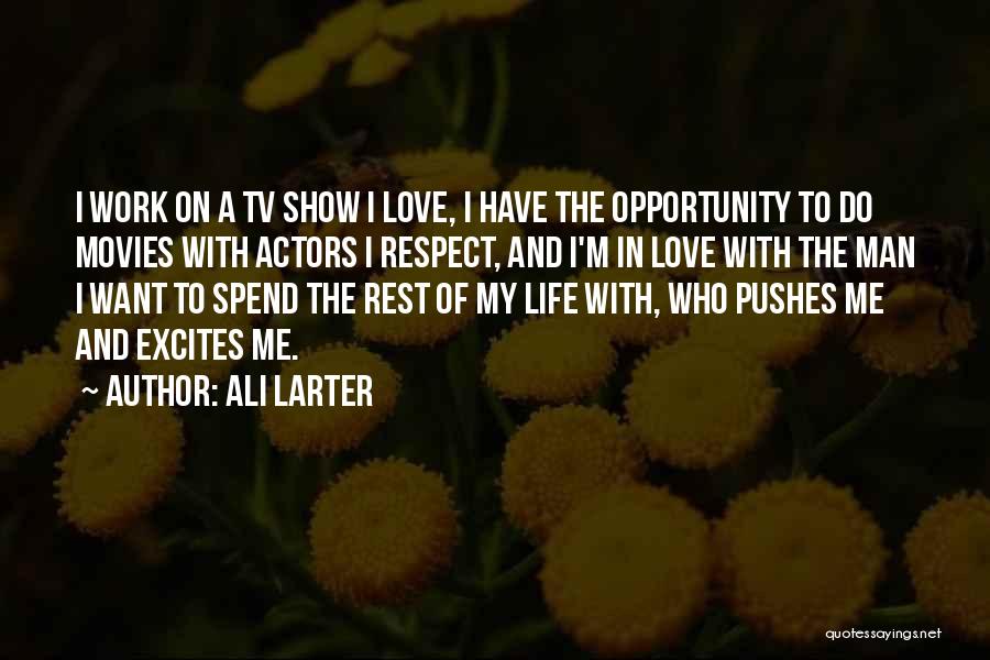 Ali Larter Quotes: I Work On A Tv Show I Love, I Have The Opportunity To Do Movies With Actors I Respect, And