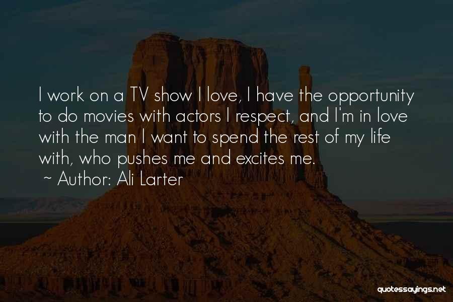 Ali Larter Quotes: I Work On A Tv Show I Love, I Have The Opportunity To Do Movies With Actors I Respect, And