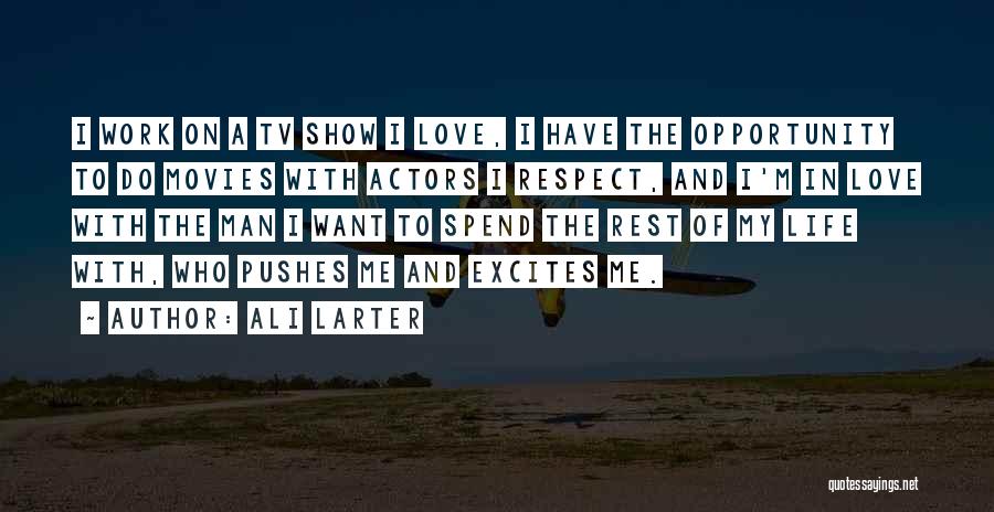 Ali Larter Quotes: I Work On A Tv Show I Love, I Have The Opportunity To Do Movies With Actors I Respect, And