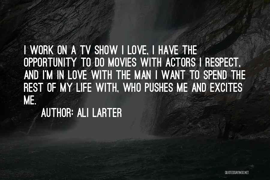 Ali Larter Quotes: I Work On A Tv Show I Love, I Have The Opportunity To Do Movies With Actors I Respect, And