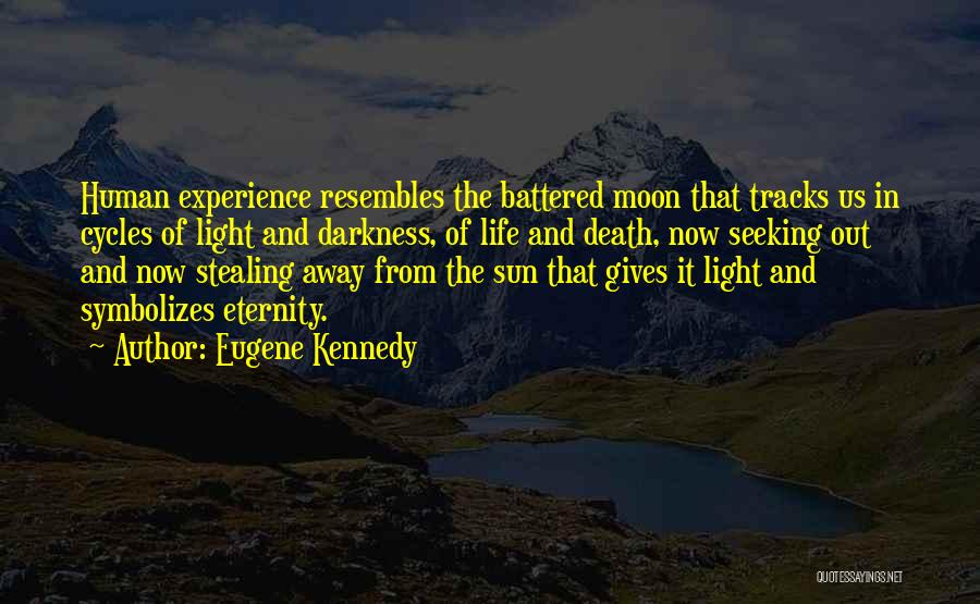 Eugene Kennedy Quotes: Human Experience Resembles The Battered Moon That Tracks Us In Cycles Of Light And Darkness, Of Life And Death, Now