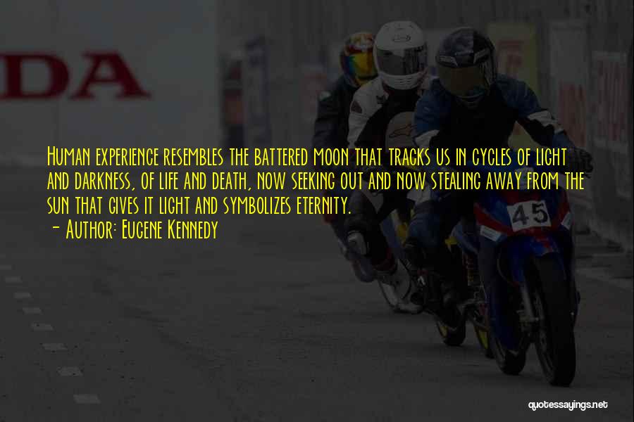 Eugene Kennedy Quotes: Human Experience Resembles The Battered Moon That Tracks Us In Cycles Of Light And Darkness, Of Life And Death, Now