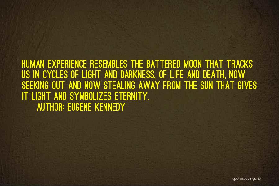 Eugene Kennedy Quotes: Human Experience Resembles The Battered Moon That Tracks Us In Cycles Of Light And Darkness, Of Life And Death, Now