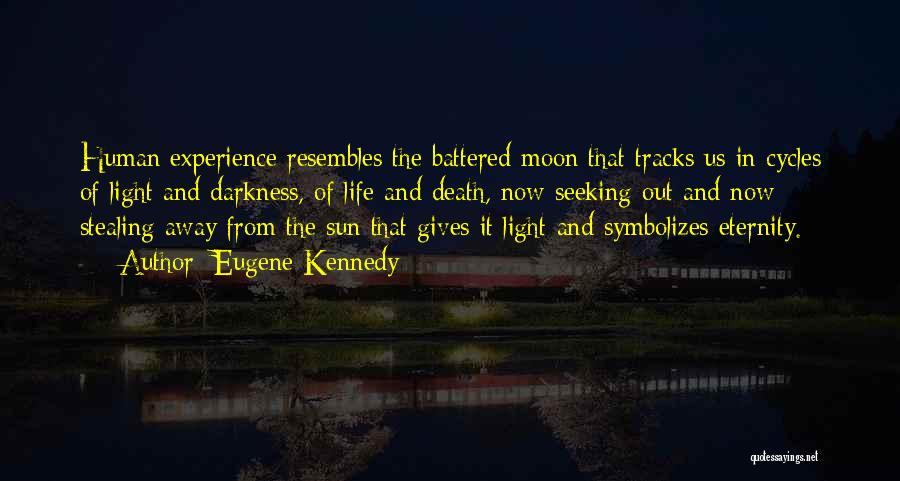 Eugene Kennedy Quotes: Human Experience Resembles The Battered Moon That Tracks Us In Cycles Of Light And Darkness, Of Life And Death, Now