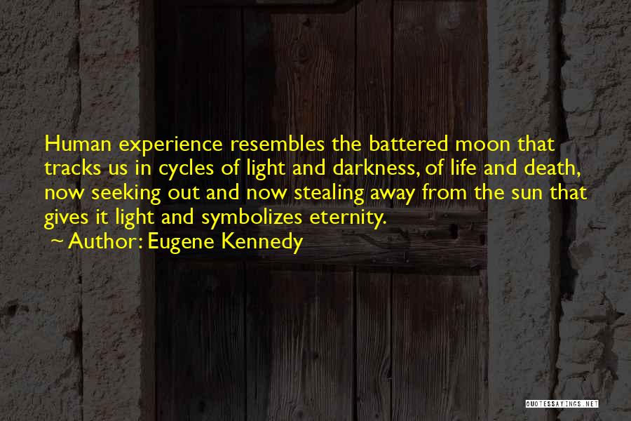 Eugene Kennedy Quotes: Human Experience Resembles The Battered Moon That Tracks Us In Cycles Of Light And Darkness, Of Life And Death, Now