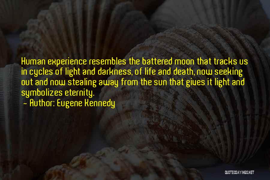 Eugene Kennedy Quotes: Human Experience Resembles The Battered Moon That Tracks Us In Cycles Of Light And Darkness, Of Life And Death, Now