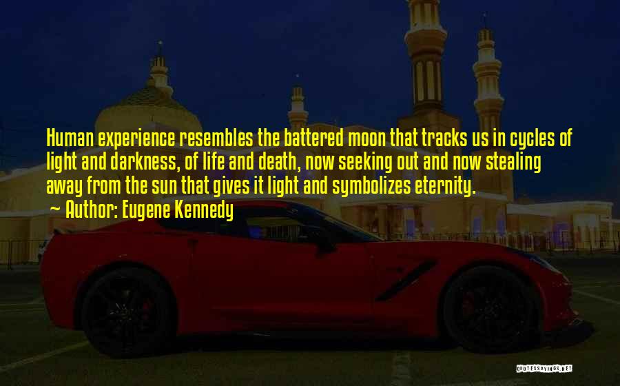 Eugene Kennedy Quotes: Human Experience Resembles The Battered Moon That Tracks Us In Cycles Of Light And Darkness, Of Life And Death, Now