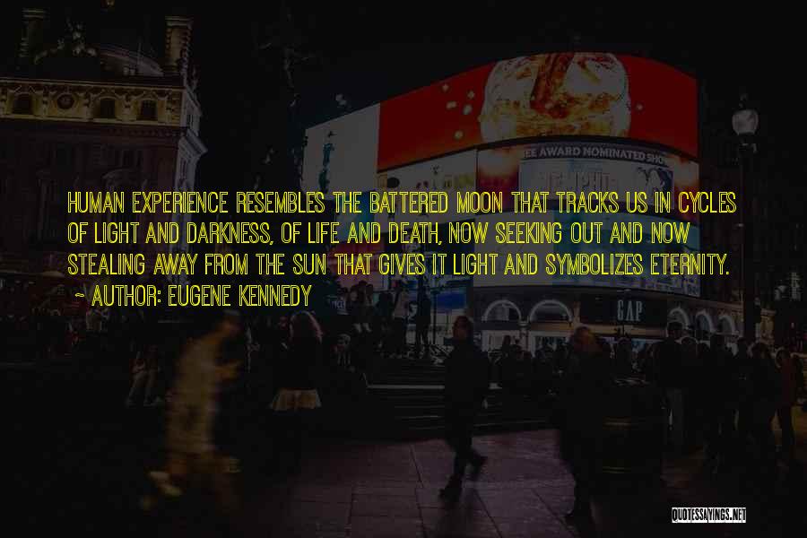 Eugene Kennedy Quotes: Human Experience Resembles The Battered Moon That Tracks Us In Cycles Of Light And Darkness, Of Life And Death, Now