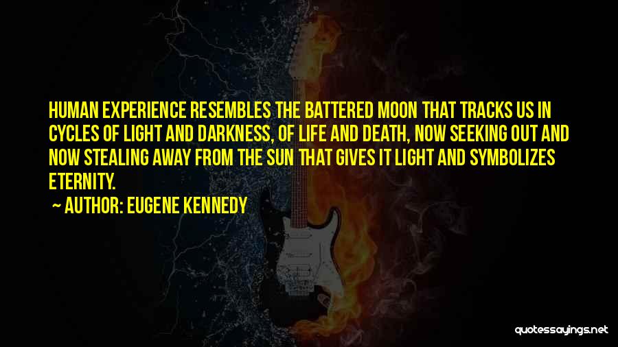 Eugene Kennedy Quotes: Human Experience Resembles The Battered Moon That Tracks Us In Cycles Of Light And Darkness, Of Life And Death, Now