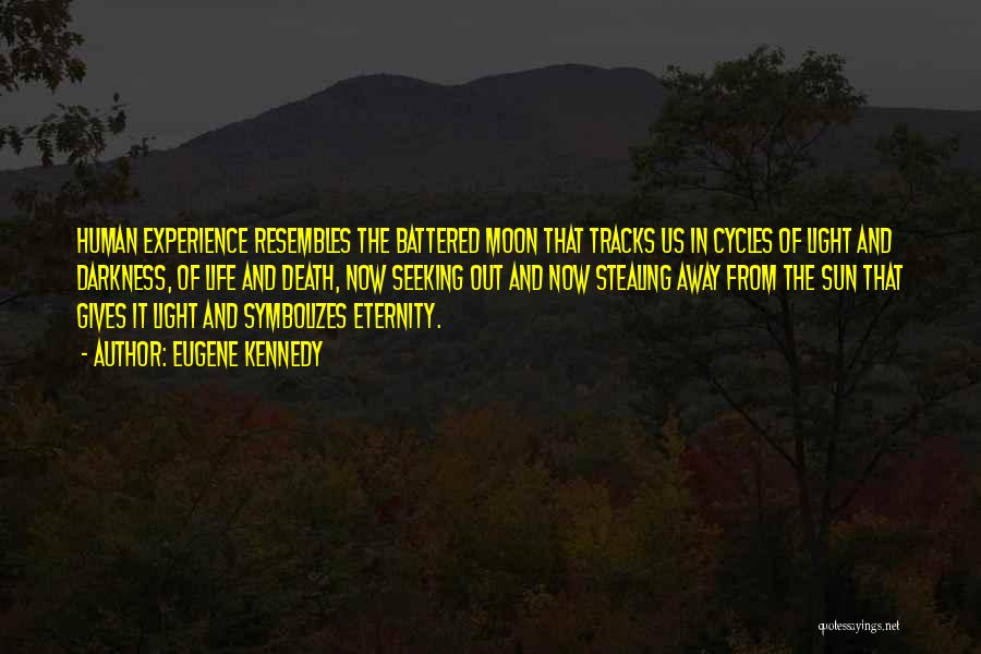 Eugene Kennedy Quotes: Human Experience Resembles The Battered Moon That Tracks Us In Cycles Of Light And Darkness, Of Life And Death, Now