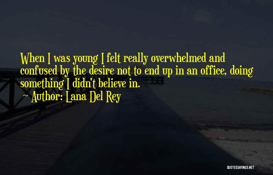 Lana Del Rey Quotes: When I Was Young I Felt Really Overwhelmed And Confused By The Desire Not To End Up In An Office,