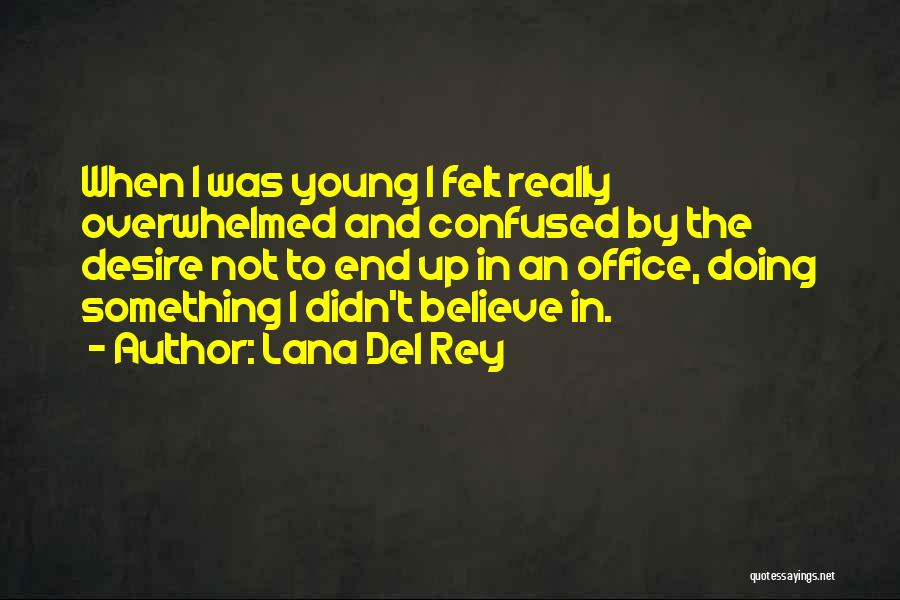 Lana Del Rey Quotes: When I Was Young I Felt Really Overwhelmed And Confused By The Desire Not To End Up In An Office,