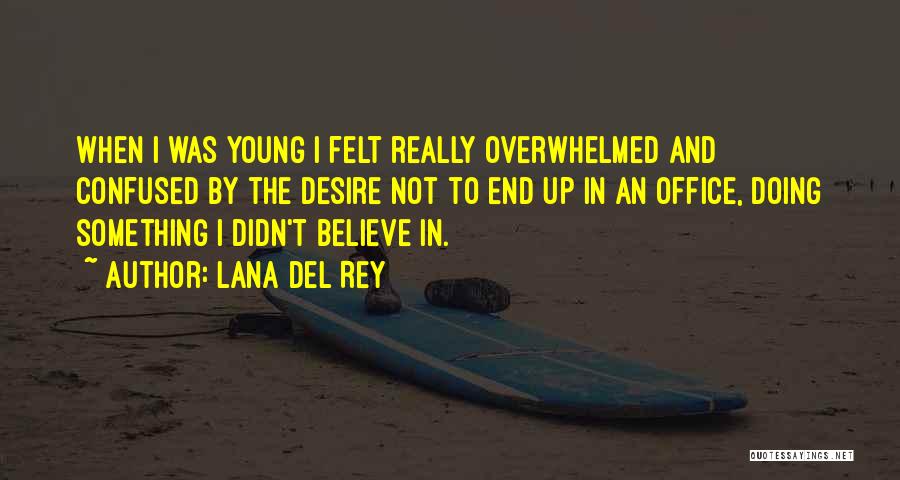 Lana Del Rey Quotes: When I Was Young I Felt Really Overwhelmed And Confused By The Desire Not To End Up In An Office,