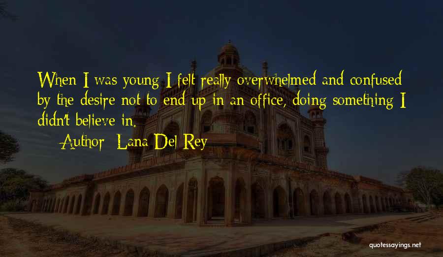 Lana Del Rey Quotes: When I Was Young I Felt Really Overwhelmed And Confused By The Desire Not To End Up In An Office,